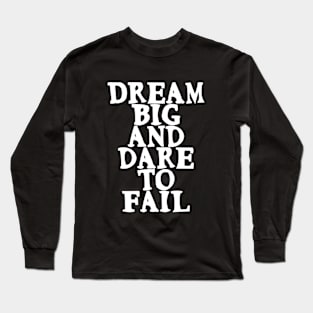 Dream big and dare to fail Motivational Quote Long Sleeve T-Shirt